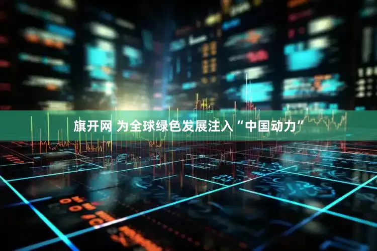 旗开网 为全球绿色发展注入“中国动力”