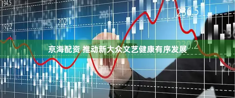 京海配资 推动新大众文艺健康有序发展