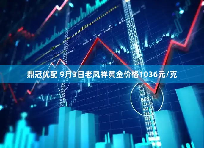 鼎冠优配 9月3日老凤祥黄金价格1036元/克